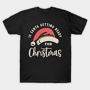 Is Santa Getting Ready For Christmas T-Shirt